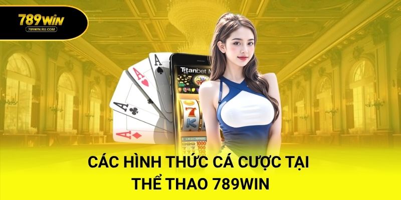 Các hình thức cá cược tại Thể Thao 789WIN