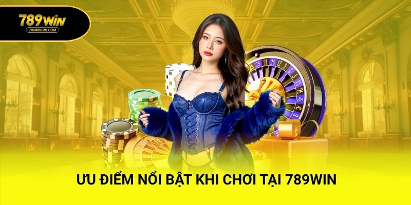 Ưu điểm nổi bật khi chơi tại 789WIN