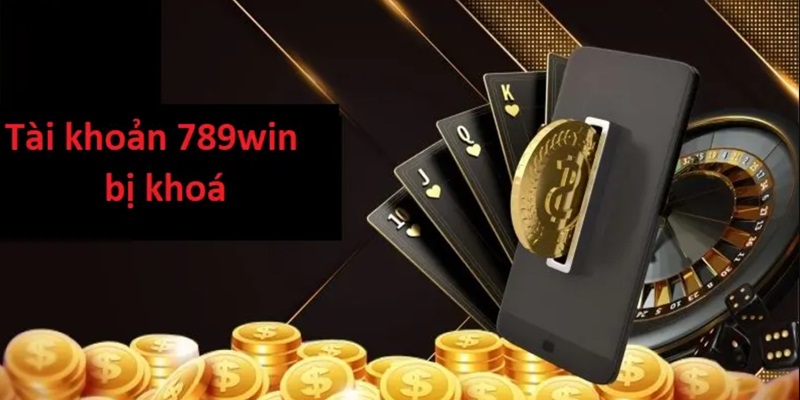 Cập nhật nguyên nhân tài khoản 789Win bị khóa