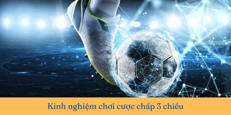 Kinh nghiệm chơi cược chấp 3 chiều đặt đâu trúng đó
